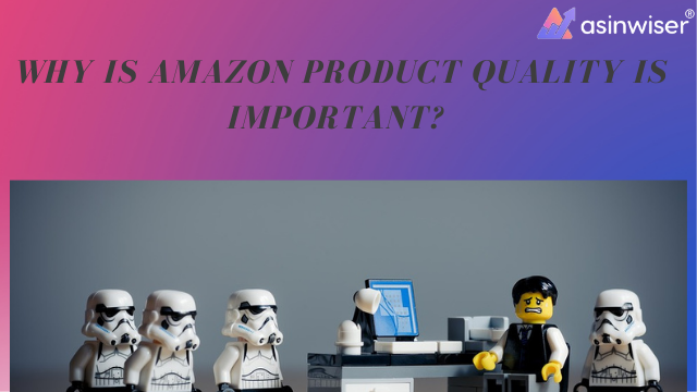 Why Amazon Product Quality is  Important?