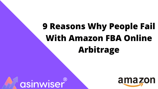 9 Reasons Why People Fail With Amazon FBA Online Arbitrage