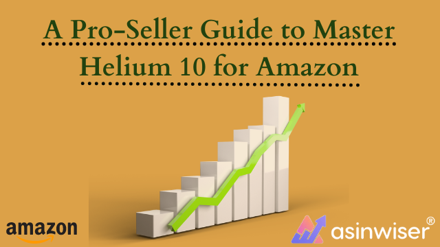 A Pro-Seller Guide to Master Helium 10 for Amazon 