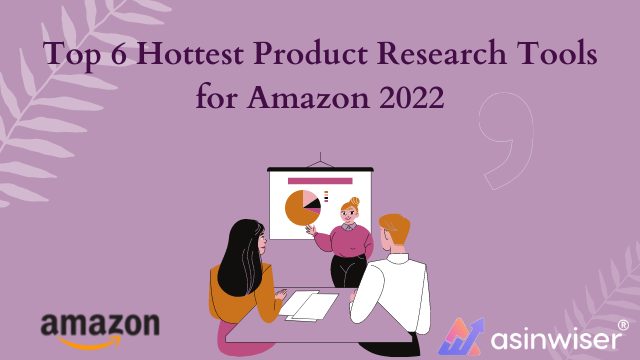 Top 6 Hottest Product Research Tools for Amazon 2022