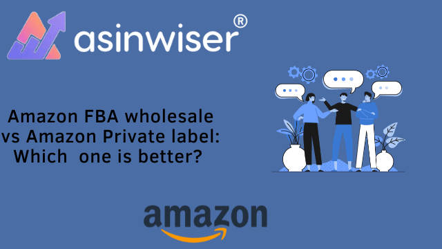 Amazon FBA wholesale vs Amazon Private label: Which one is better?
