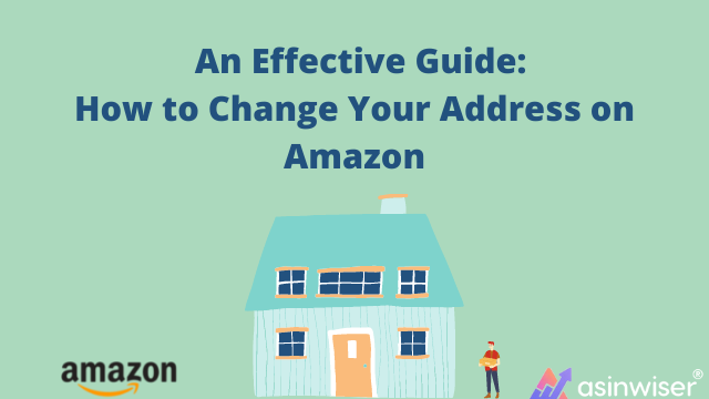 An Effective Guide: How to Change Your Address on Amazon