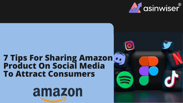 7 Tips For Sharing Amazon Product On Social Media To Attract Consumers