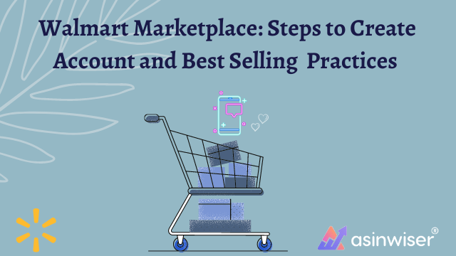 Walmart Marketplace: Steps to Create Account and Best Selling Practices