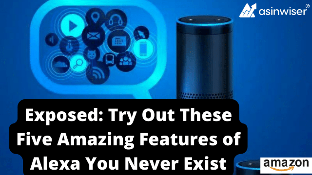 Exposed: Try Out These Five Amazing Features of Alexa You Never Exist