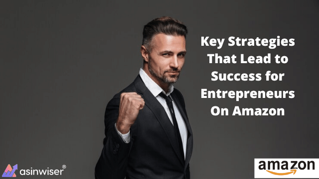 Key Strategies That Lead to Success for Entrepreneurs On Amazon