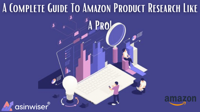 A Complete Guide To Amazon Product Research Like A Pro!