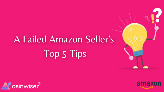 A Failed Amazon Seller’s Top 5 Tips