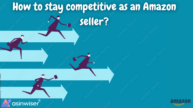 How to stay competitive as an Amazon seller?