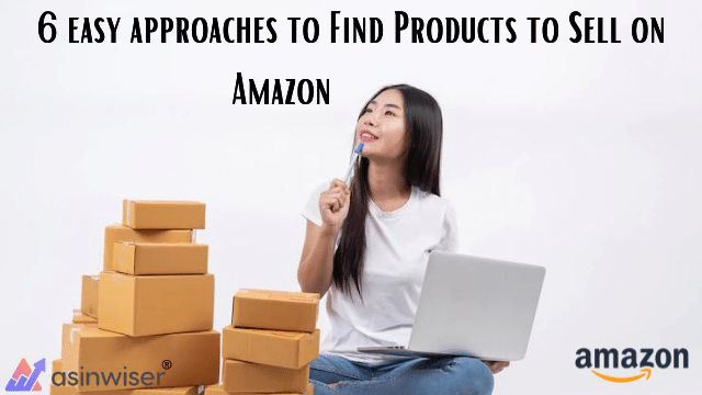 Six easy approaches to Find Products to Sell on Amazon