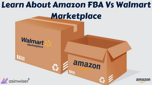 Learn About Amazon FBA Vs Walmart Marketplace