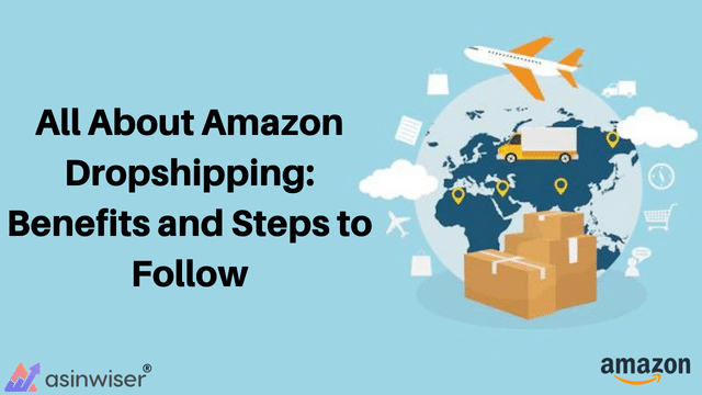 All About Amazon Dropshipping: Benefits and Steps to Follow