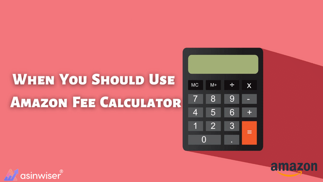 When You Should Use Amazon Fee Calculator